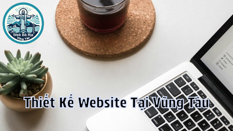 Dịch Vụ Thiết Kế Website Theo Yêu Cầu Tại Vũng Tàu