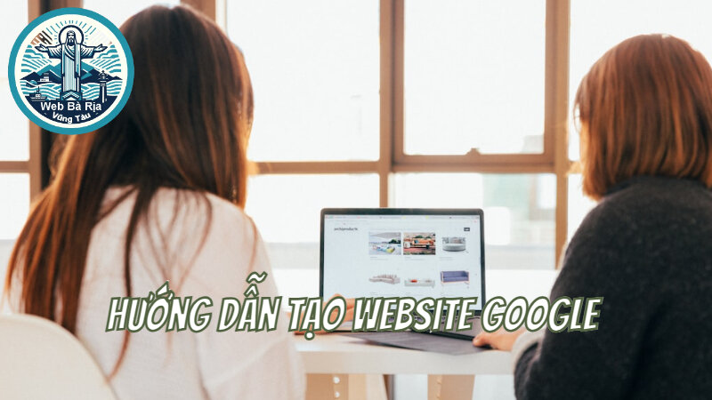 Hướng Dẫn Tạo Website Google Miễn Phí Để Kinh Doanh Online